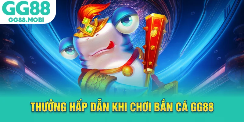 Thưởng hấp dẫn khi chơi bắn cá GG88